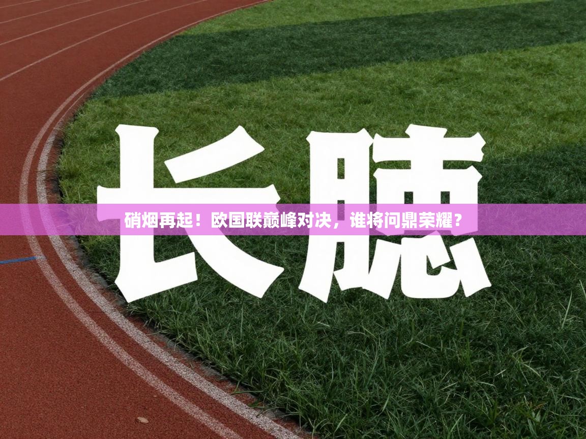 硝烟再起！欧国联巅峰对决，谁将问鼎荣耀？  第2张